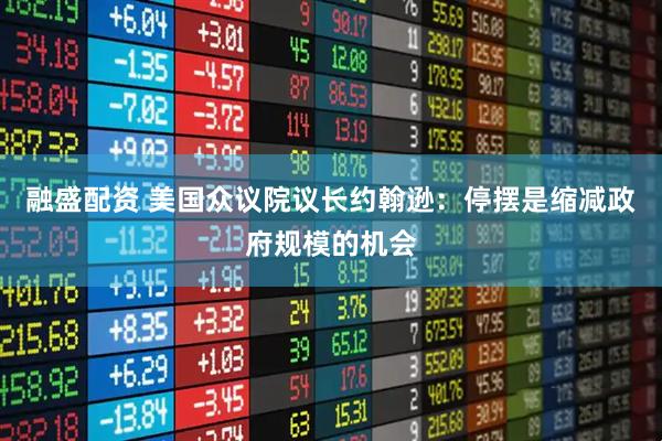 融盛配资 美国众议院议长约翰逊：停摆是缩减政府规模的机会